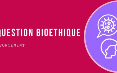 QUESTION BIOÉTHIQUE : L’AVORTEMENT